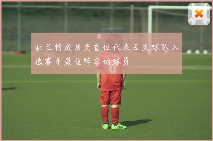 杜兰特成历史首位代表五支球队入选赛季最佳阵容的球员